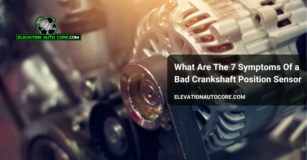 what are the 7 symptoms of a bad crankshaft position sensor