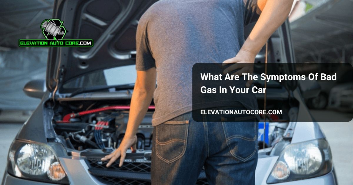 what are the symptoms of bad gas in your car