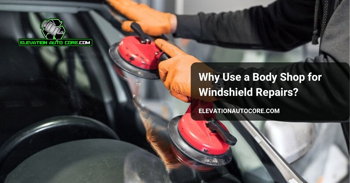 why use a body shop for windshield repairs